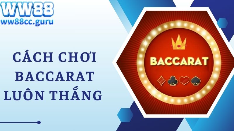 Cách Chơi Baccarat Luôn Thắng Chuẩn Tới 99% Theo Cao Thủ