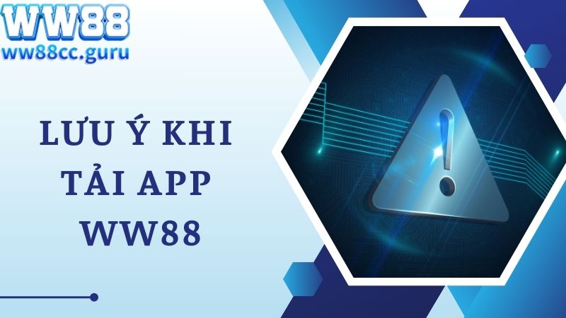 Lưu ý quan trọng khi bạn tải app WW88 về di động